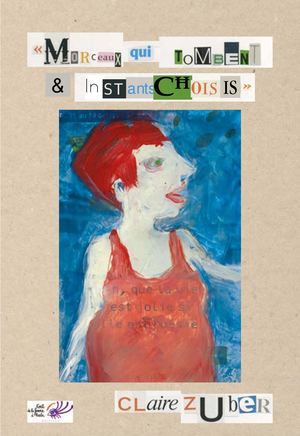 Morceaux qui tombent & Instants choisis - Claire Zuber (extraits)