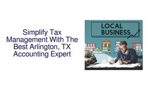 Simplify Tax Management With The Best Arlington, TX Accounting Expert