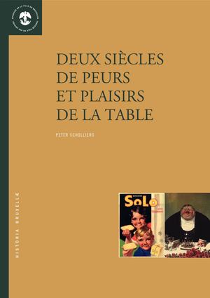 His15_P. SCHOLLIERS, Deux Siècles De Peurs Et Plaisirs De La Table, Archives de la Ville de Bruxelles, n° 15, 2013