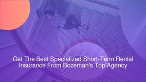 Get The Best Specialized Short-Term Rental Insurance From Bozeman's Top Agency