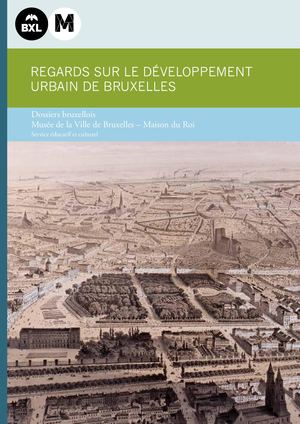 P. VAN BRABANT, REGARDS SUR LE DÉVELOPPEMENT URBAIN DE BRUXELLES, Dossier bruxellois, Musée de la Ville de Bruxelles, 2019.