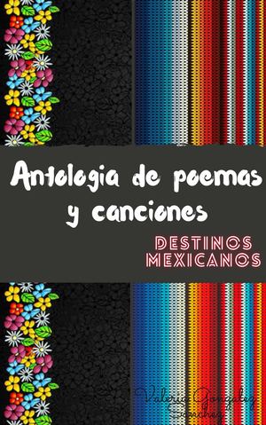 Antología de poemas y canciones de destinos mexicanos