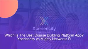 The Best Course Building Platform App for 2021? Xperiencify vs Mighty Networks Review