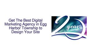 Get The Best Digital Marketing Agency in Egg Harbor Township to Design Your Site