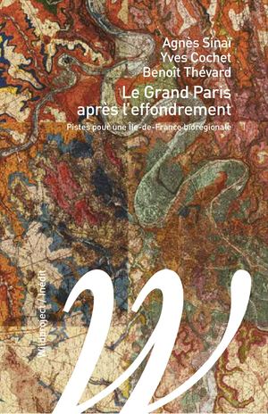 Agnès Sinaï, Yves Cochet, Benoît Thévard, Le Grand Paris après l’effondrement