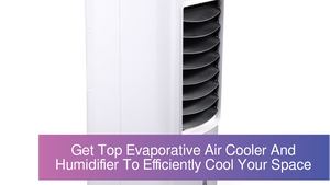 Get Top Evaporative Air Cooler And Humidifier To Efficiently Cool Your Space