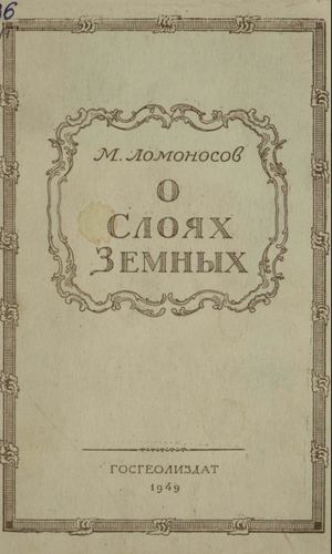 Ломоносов М. О слоях Земных и другие работы по геологии. - Москва-Ленинград: ГОСГЕОЛИЗДАТ, 1949. -  214 с.