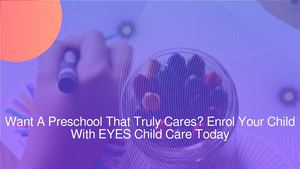 Want A EYES Preschool That Truly Cares? Enrol Your Child With EYES Childcare Today