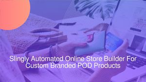 Slingly Automated Online Store Builder For Custom Branded Personalized Gifts & Company Products