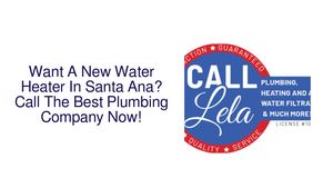 Want A New Water Heater In Santa Ana? Call The Best Plumbing Company Now!
