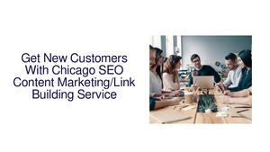 Get New Customers With Chicago SEO Content Marketing/Link Building Service