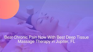 Beat Chronic Pain Now With Best Deep Tissue Massage Therapy in Jupiter, FL