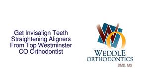 Get Invisalign Teeth Straightening Aligners From Top Westminster CO Orthodontist