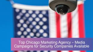 Top Chicago Marketing Agency – Media Campaigns for Security Companies Available
