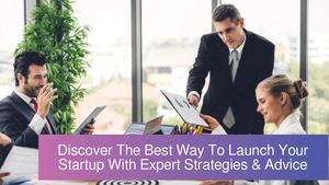 Discover The Best Way To Launch Your Startup With Expert Strategies & Advice