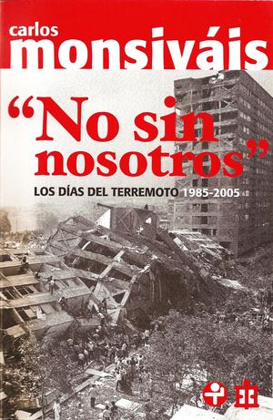 Carlos Monsivais No Sin Nosotros Los Días Del Terremoto 1985 2005