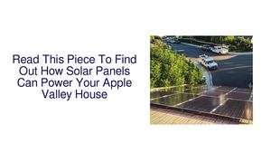Read This Piece To Find Out How Solar Panels Can Power Your Apple Valley CA House