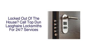 Locked Out Of The House? Call Top Dun Laoghaire Locksmiths For 24/7 Services