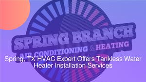 Spring, TX HVAC Expert Offers Tankless Water Heater Installation Services