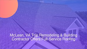 McLean, VA Top Remodeling & Building Contractor Offers Full-Service Roofing