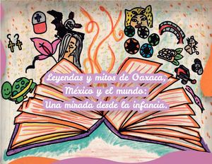 Leyendas Y Mitos De Oaxaca, México Y El Mundo: Una mirada desde la infancia.
