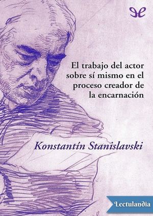 El Trabajo Del Actor Sobre Si Mismo En El Proceso Creador De La Encarnacion Konstantin Stanislavski