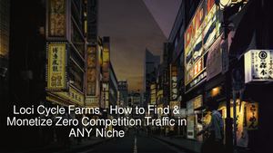 Loci Cycle Farms by Chris Munch - How to Find & Monetize Zero Competition Traffic in ANY Niche