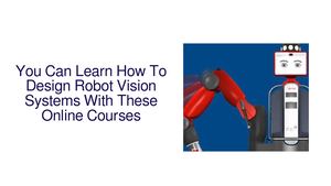 You Can Learn How To Design Robot Vision Systems With These Online Courses