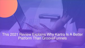 This 2021 Review Explains Why Kartra Is A Better Platform Than GrooveFunnels