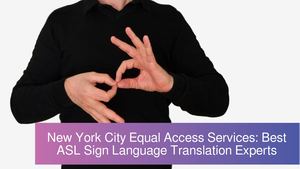 New York City Equal Access Services: Best ASL Sign Language Translation Experts