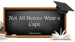 Not All Heroes Wear A Cape