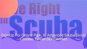 Sign Up For Orland Park, IL Advanced Scuba Diving Courses To Get SDI Certified