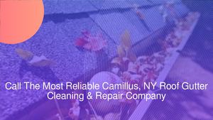 Call The Most Reliable Camillus, NY Roof Gutter Cleaning & Repair Company