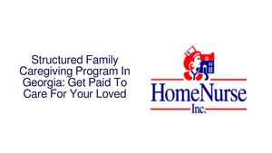 Structured Family Caregiving Program In Georgia: Get Paid To Care For Your Loved Ones