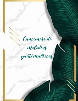 Cancionero De Melodías Guatemaltecas