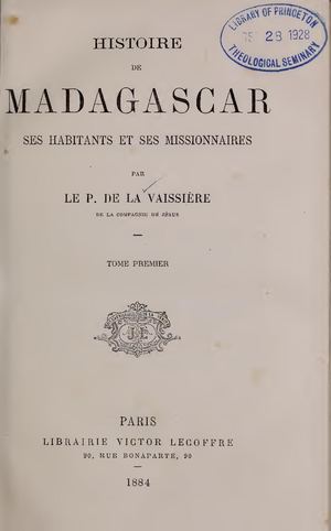 Histoire De Madagascar Ses Habitants Et Ses Missionnaires T1 Et T2 Par Le R. P. Jésuite P. De La Vaissiere 1884