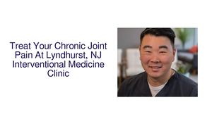 Treat Your Chronic Joint Pain At Lyndhurst, NJ Interventional Medicine Clinic