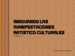 INNOVANDO LAS MANIFESTACIONES ARTÍSTICO-CULTURALES