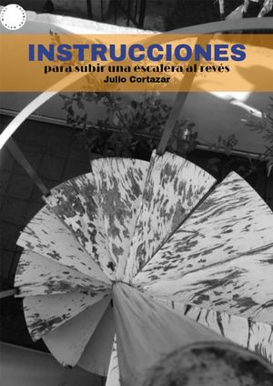 Instrucciones para subir una escalera al revés - Julio Cortazar