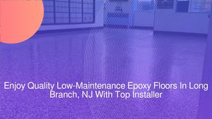 Enjoy Quality Low-Maintenance Epoxy Floors In Long Branch, NJ With Top Installer