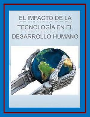 El Impacto De La Tecnología En El Desarrollo Humano 2 0