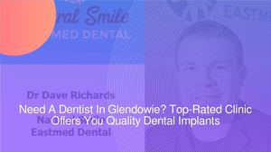 Need A Dentist In Glendowie? Top-Rated Clinic Offers You Quality Dental Implants