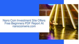 Nano Coin Investment Site Has A Free Beginners PDF Report Now Available At nanocoinwire.com