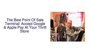 The Best Point Of Sale Terminal: Accept Google & Apple Pay At Your Thrift Store