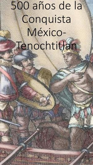 500 Años De La Conquista México Tenochtitlan