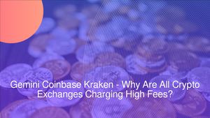 Gemini Coinbase Kraken - Why Are All Crypto Exchanges Charging High Fees?