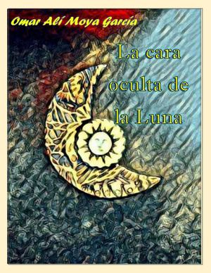 La cara oculta de la luna - Omar Alí Moya García