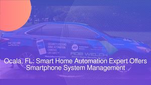 Ocala, FL: Smart Home Automation Expert Offers Smartphone System Management