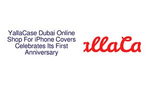 YallaCase Dubai Online Shop For iPhone Covers Celebrates Its First Anniversary