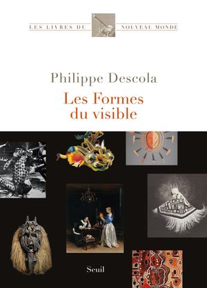 "Les Formes du visible", Philippe Descola - éditions du Seuil